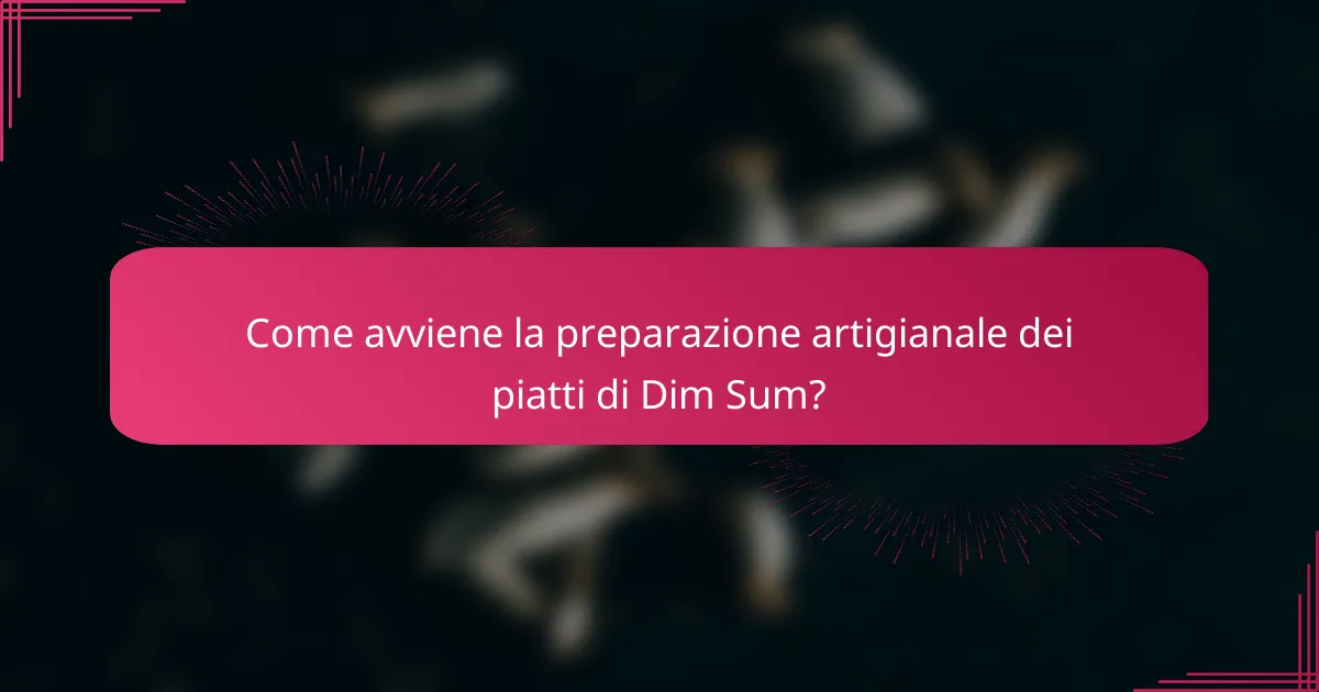 Come avviene la preparazione artigianale dei piatti di Dim Sum?