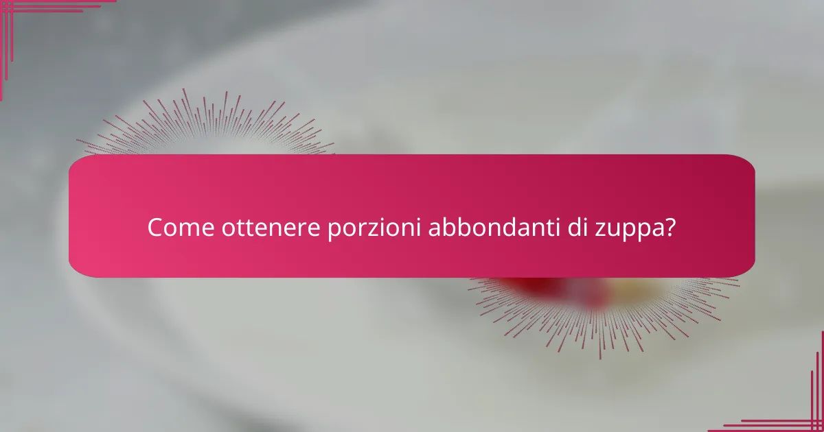 Come ottenere porzioni abbondanti di zuppa?