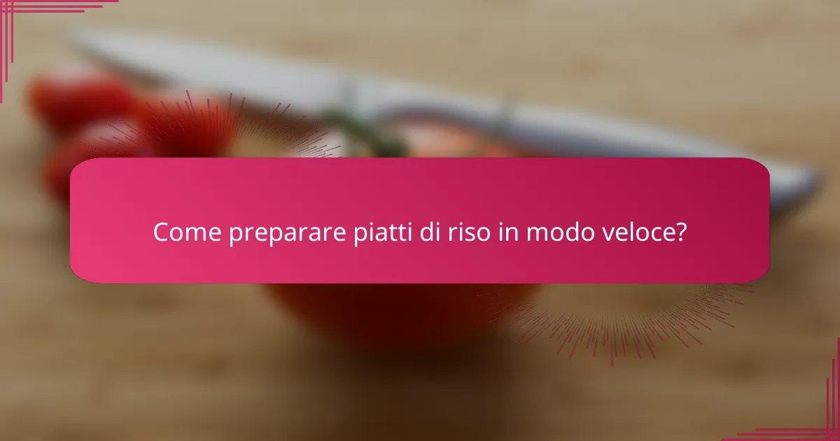 Come preparare piatti di riso in modo veloce?