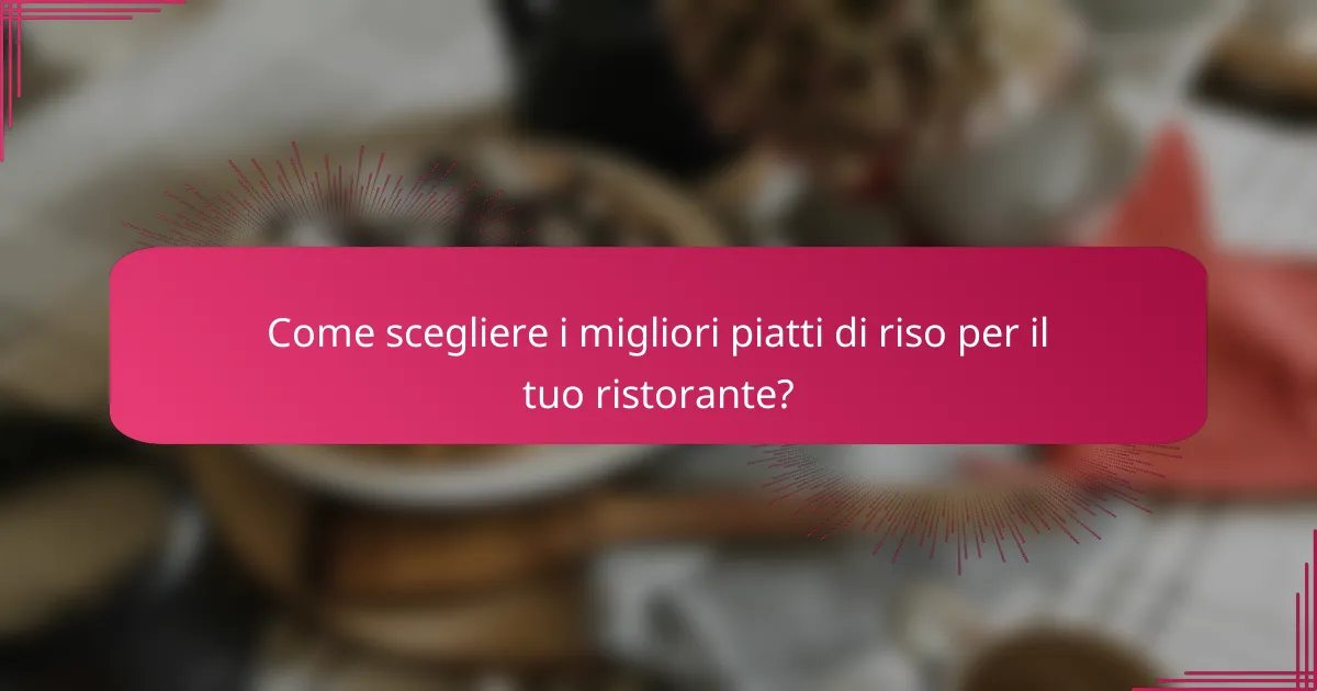 Come scegliere i migliori piatti di riso per il tuo ristorante?