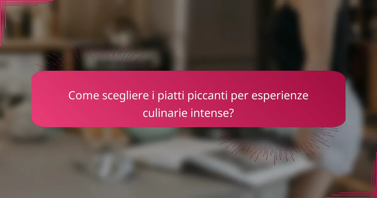 Come scegliere i piatti piccanti per esperienze culinarie intense?