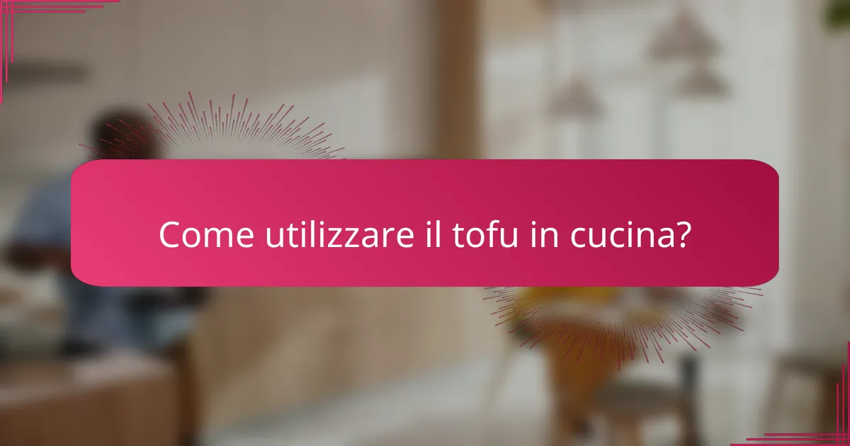 Come utilizzare il tofu in cucina?