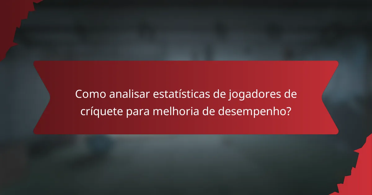 Como analisar estatísticas de jogadores de críquete para melhoria de desempenho?