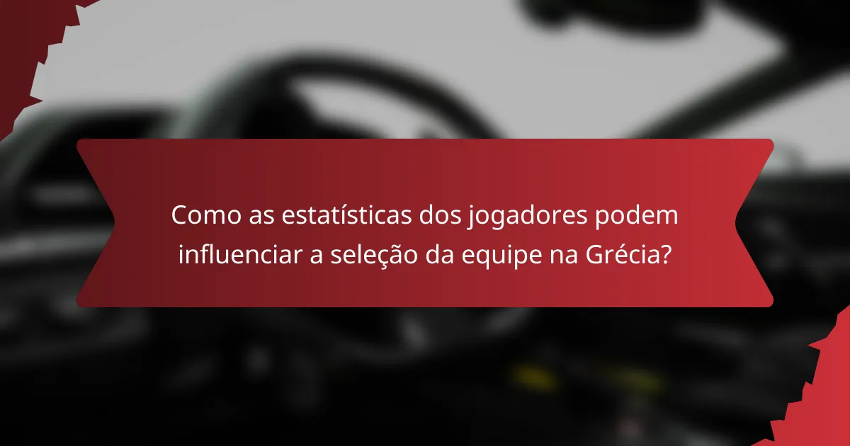 Como as estatísticas dos jogadores podem influenciar a seleção da equipe na Grécia?