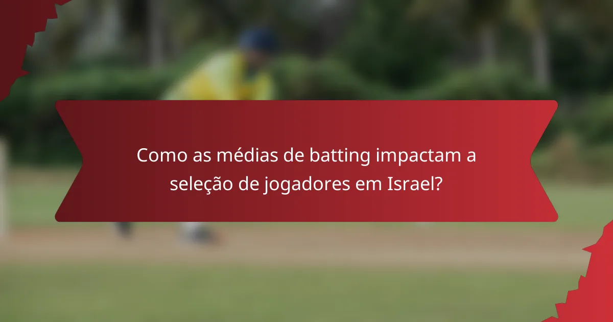 Como as médias de batting impactam a seleção de jogadores em Israel?