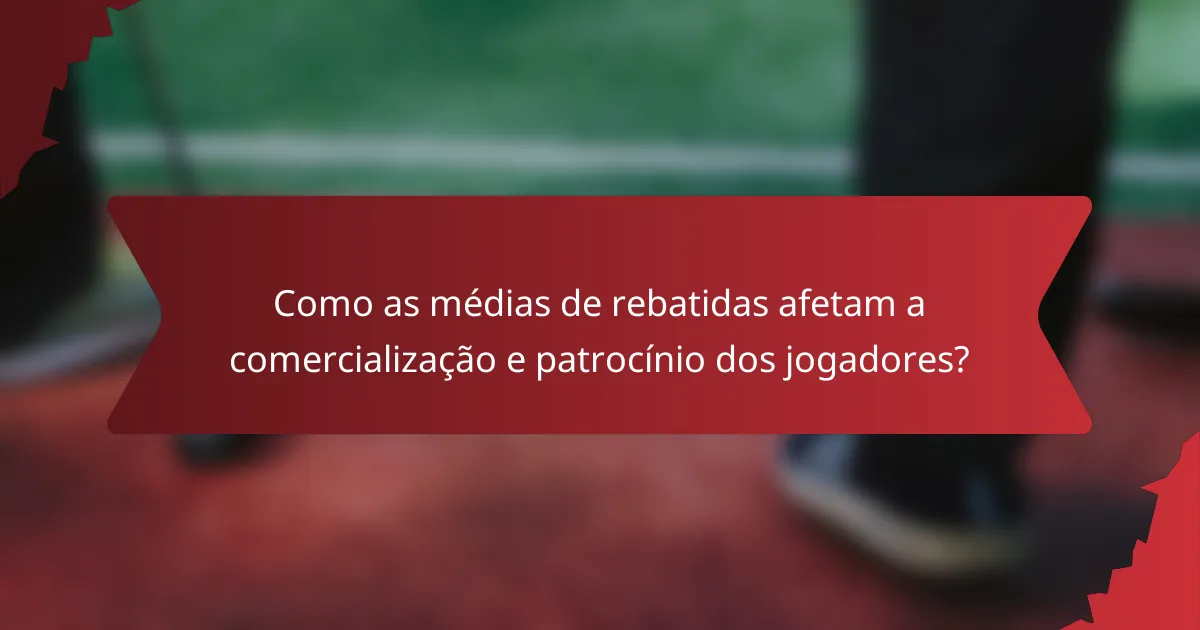 Como as médias de rebatidas afetam a comercialização e patrocínio dos jogadores?