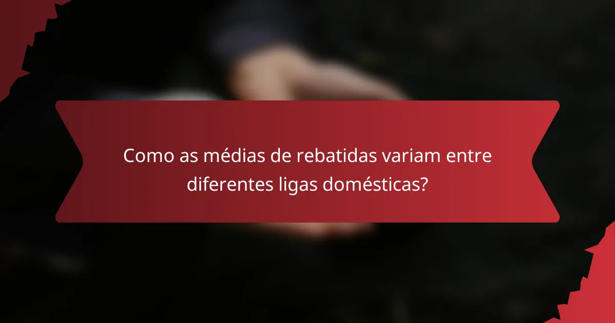 Como as médias de rebatidas variam entre diferentes ligas domésticas?