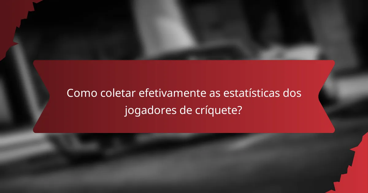 Como coletar efetivamente as estatísticas dos jogadores de críquete?