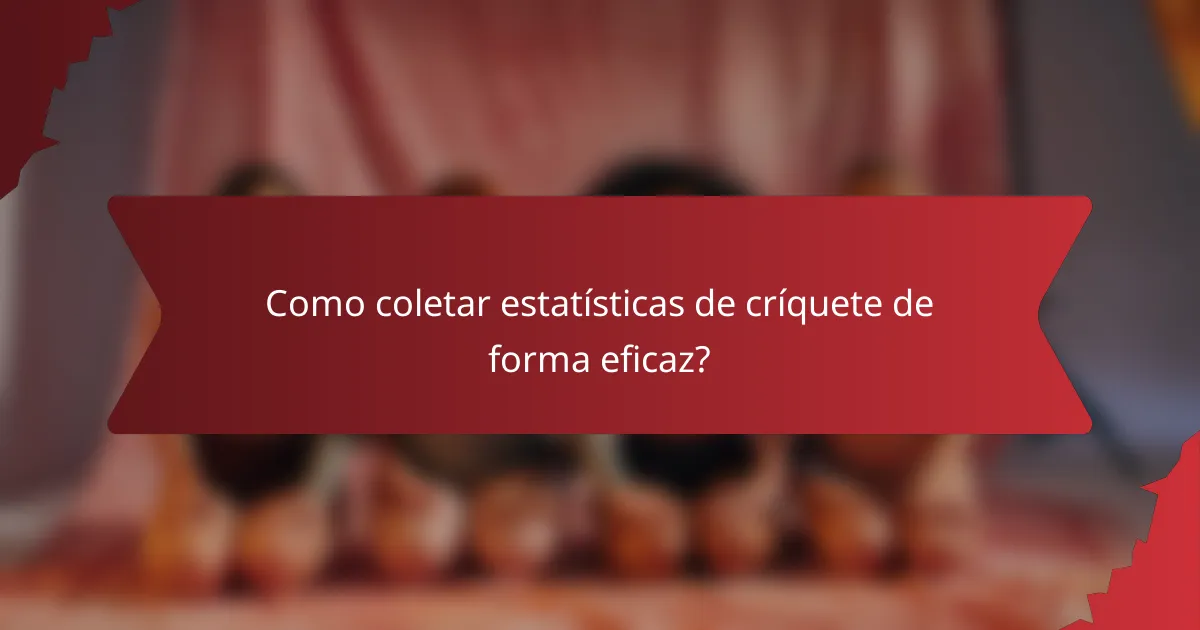 Como coletar estatísticas de críquete de forma eficaz?