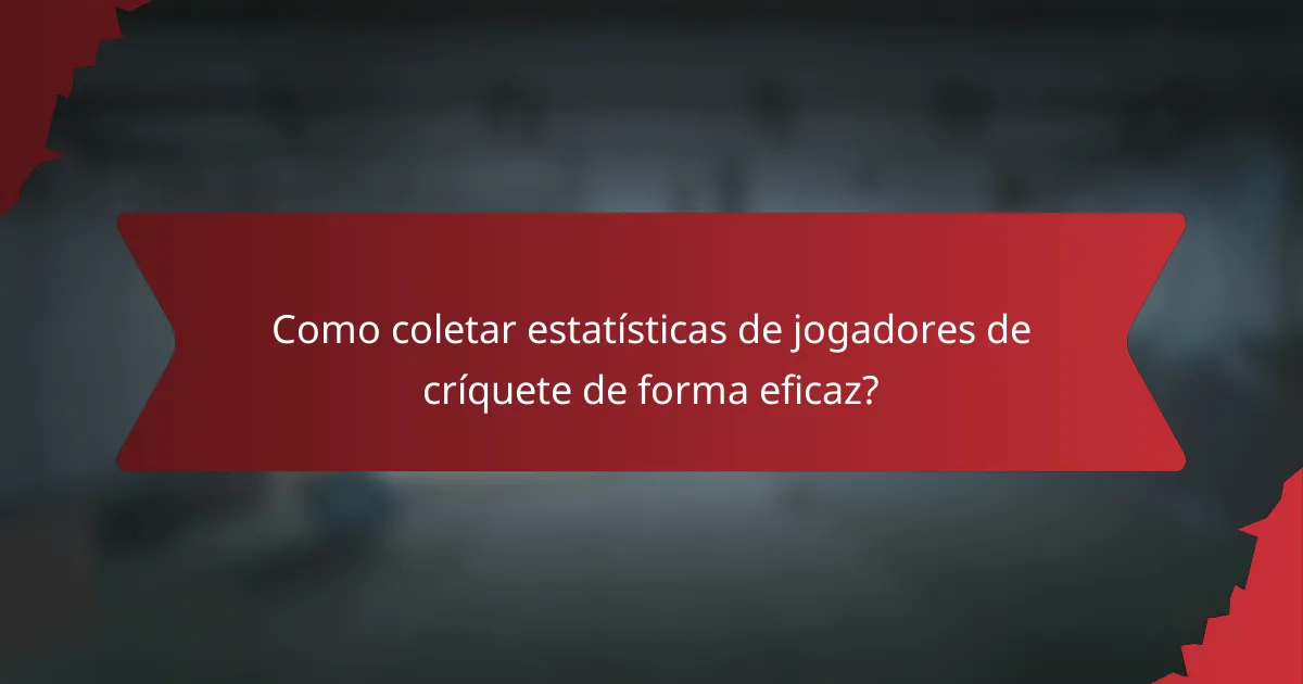 Como coletar estatísticas de jogadores de críquete de forma eficaz?