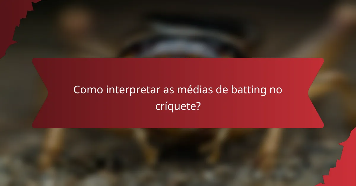 Como interpretar as médias de batting no críquete?
