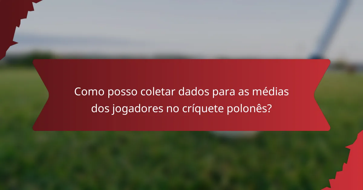 Como posso coletar dados para as médias dos jogadores no críquete polonês?