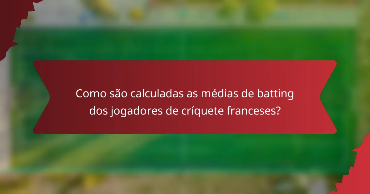 Como são calculadas as médias de batting dos jogadores de críquete franceses?