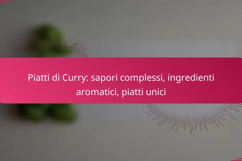 Piatti di Curry: sapori complessi, ingredienti aromatici, piatti unici