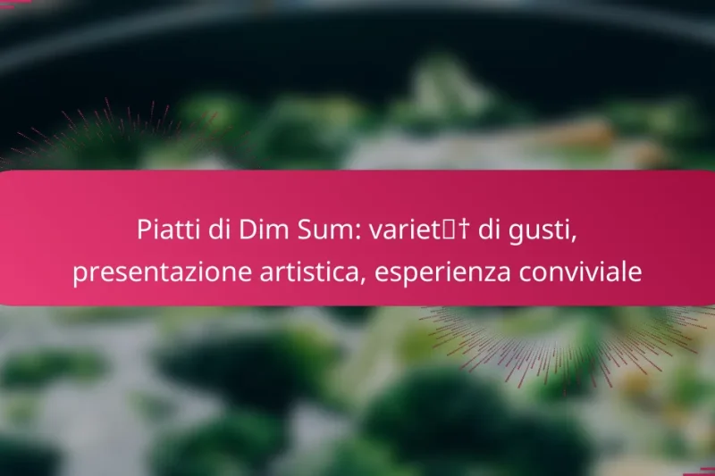 Piatti di Dim Sum: varietà di gusti, presentazione artistica, esperienza conviviale