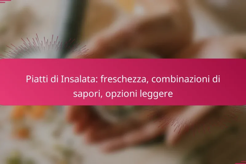 Piatti di Insalata: freschezza, combinazioni di sapori, opzioni leggere