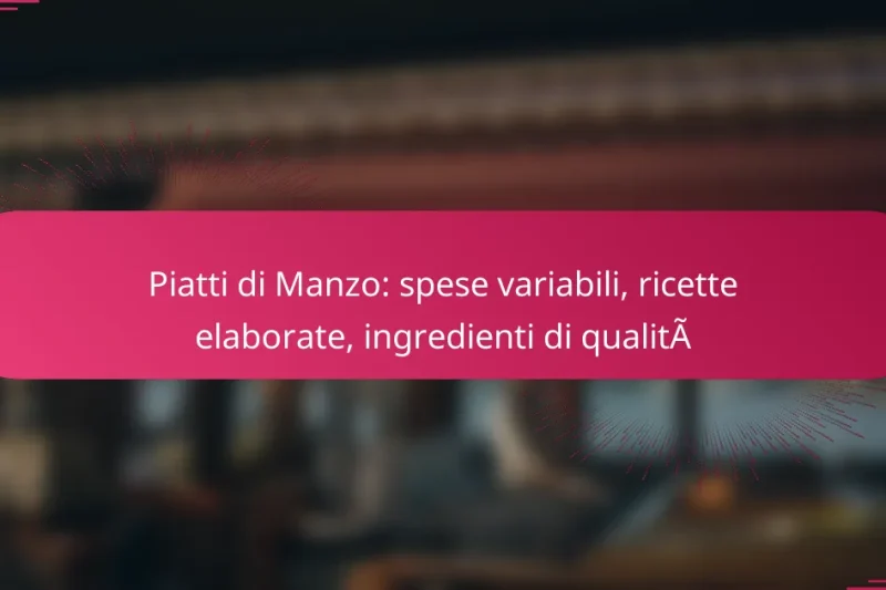 Piatti di Manzo: spese variabili, ricette elaborate, ingredienti di qualità