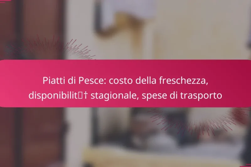 Piatti di Pesce: costo della freschezza, disponibilità stagionale, spese di trasporto