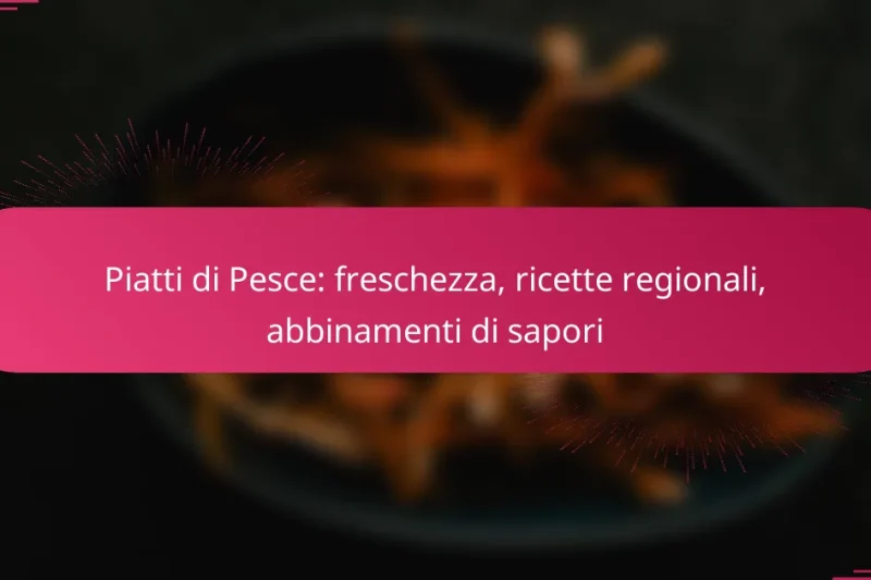 Piatti di Pesce: freschezza, ricette regionali, abbinamenti di sapori