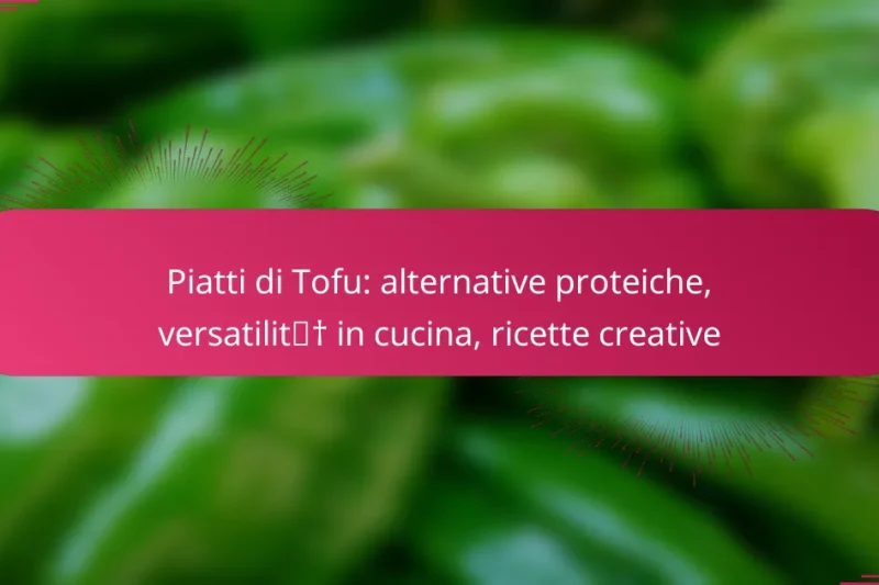 Piatti di Tofu: alternative proteiche, versatilità in cucina, ricette creative