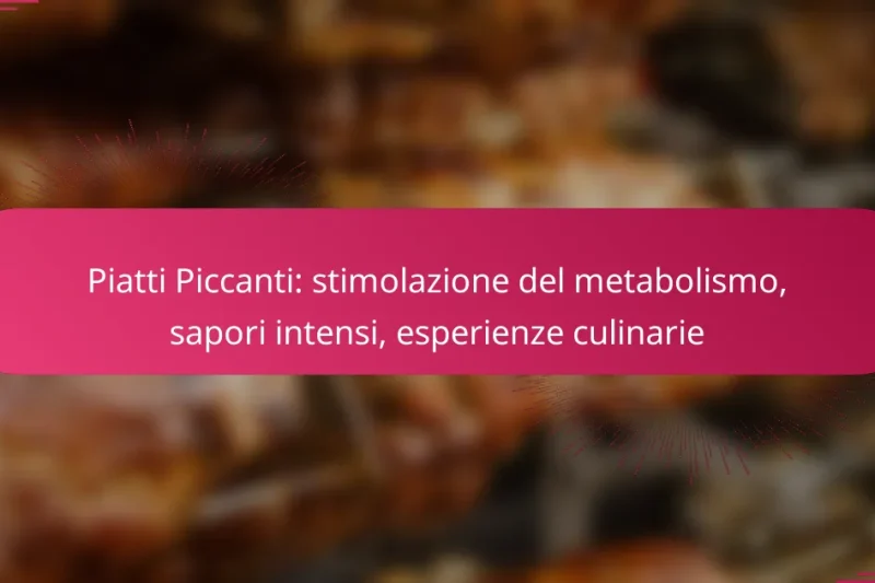 Piatti Piccanti: stimolazione del metabolismo, sapori intensi, esperienze culinarie
