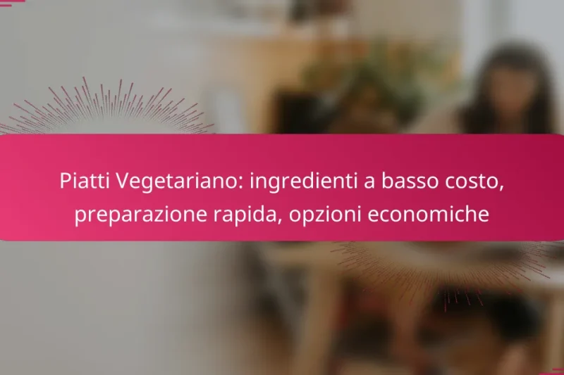 Piatti Vegetariano: ingredienti a basso costo, preparazione rapida, opzioni economiche