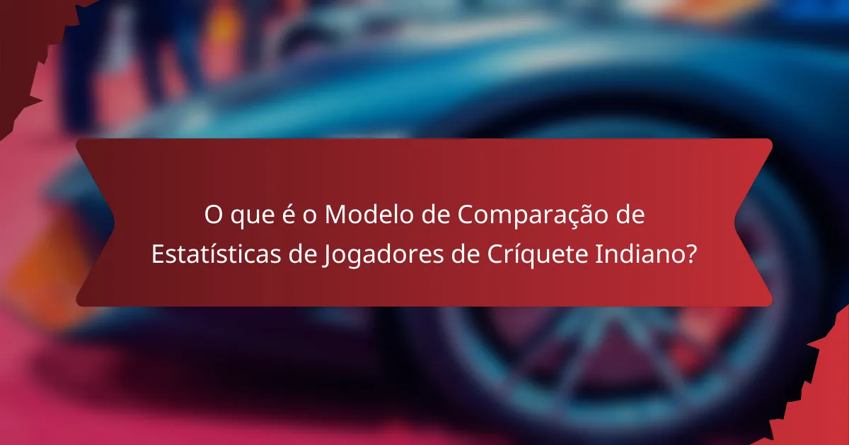 O que é o Modelo de Comparação de Estatísticas de Jogadores de Críquete Indiano?