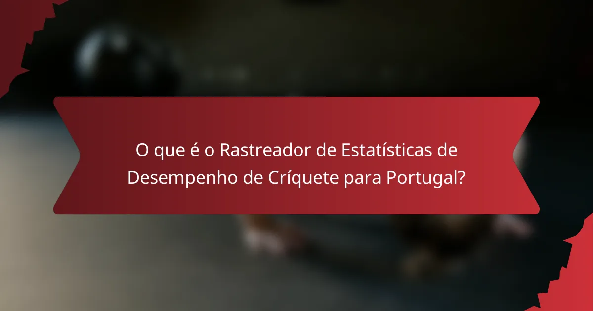 O que é o Rastreador de Estatísticas de Desempenho de Críquete para Portugal?