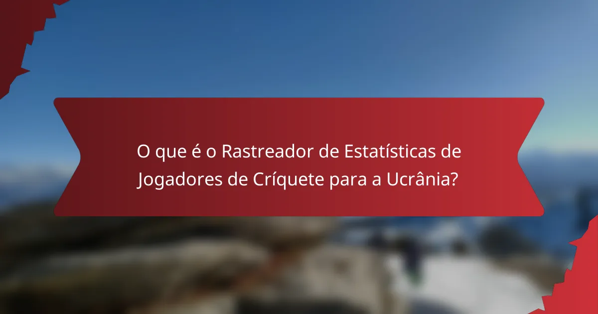 O que é o Rastreador de Estatísticas de Jogadores de Críquete para a Ucrânia?