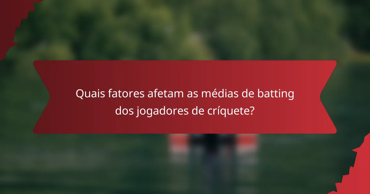 Quais fatores afetam as médias de batting dos jogadores de críquete?
