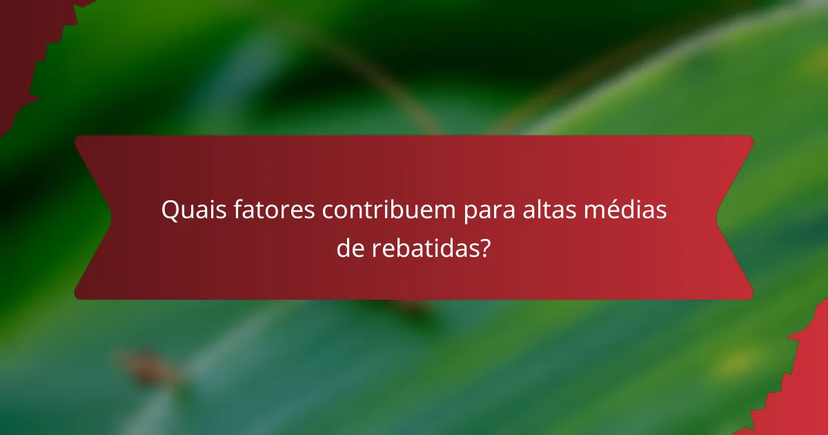 Quais fatores contribuem para altas médias de rebatidas?