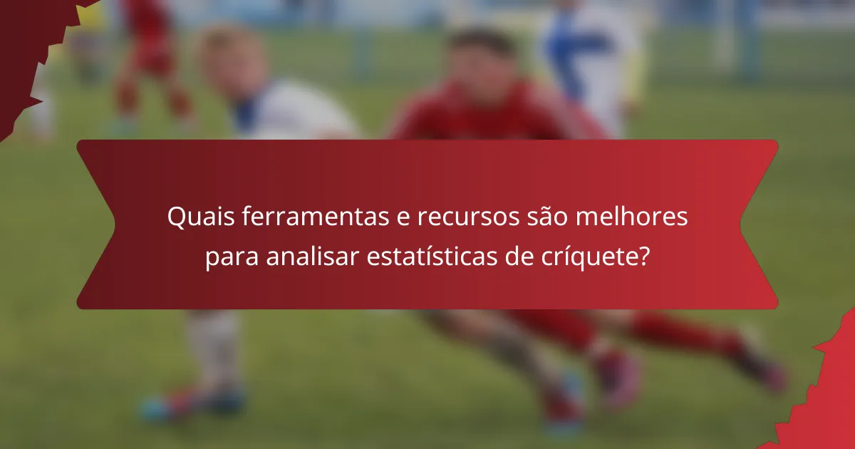 Quais ferramentas e recursos são melhores para analisar estatísticas de críquete?