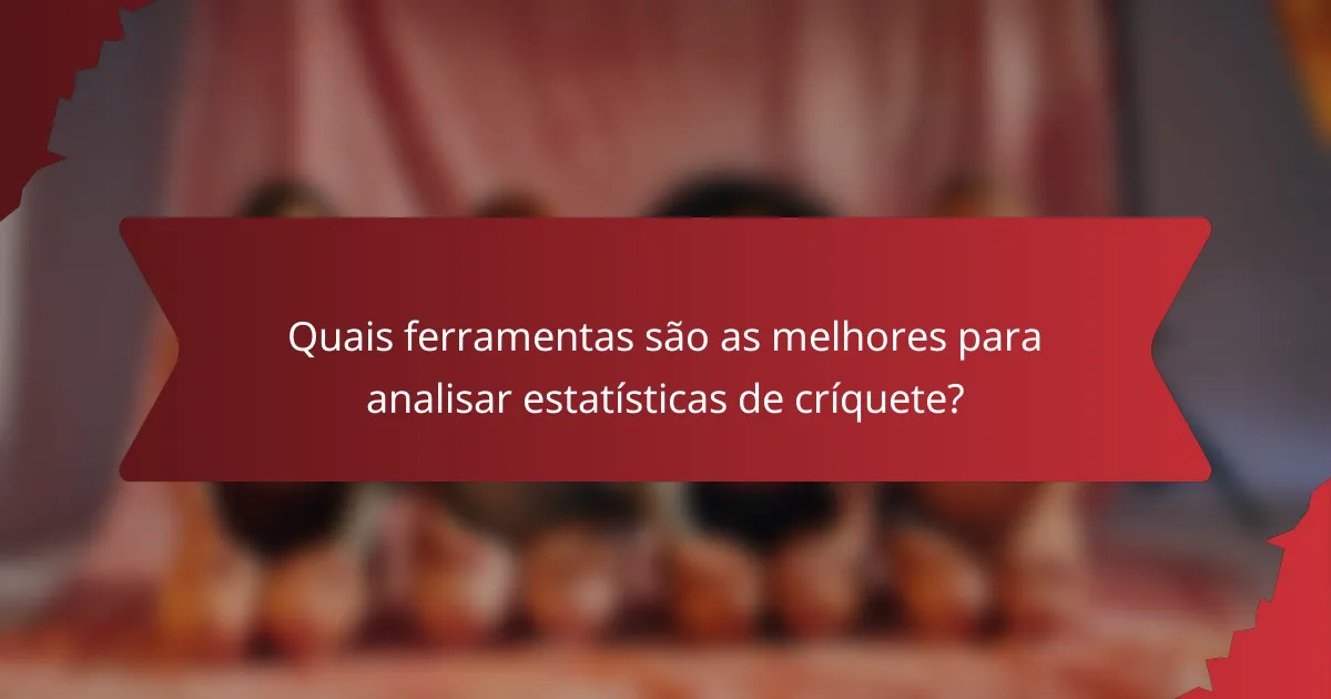 Quais ferramentas são as melhores para analisar estatísticas de críquete?