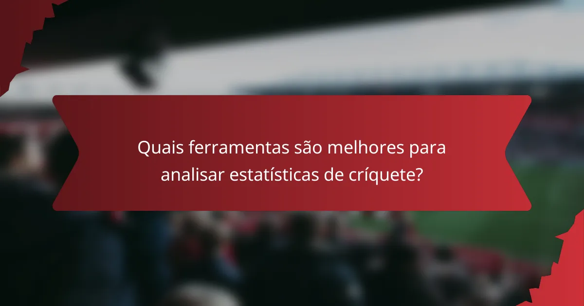 Quais ferramentas são melhores para analisar estatísticas de críquete?