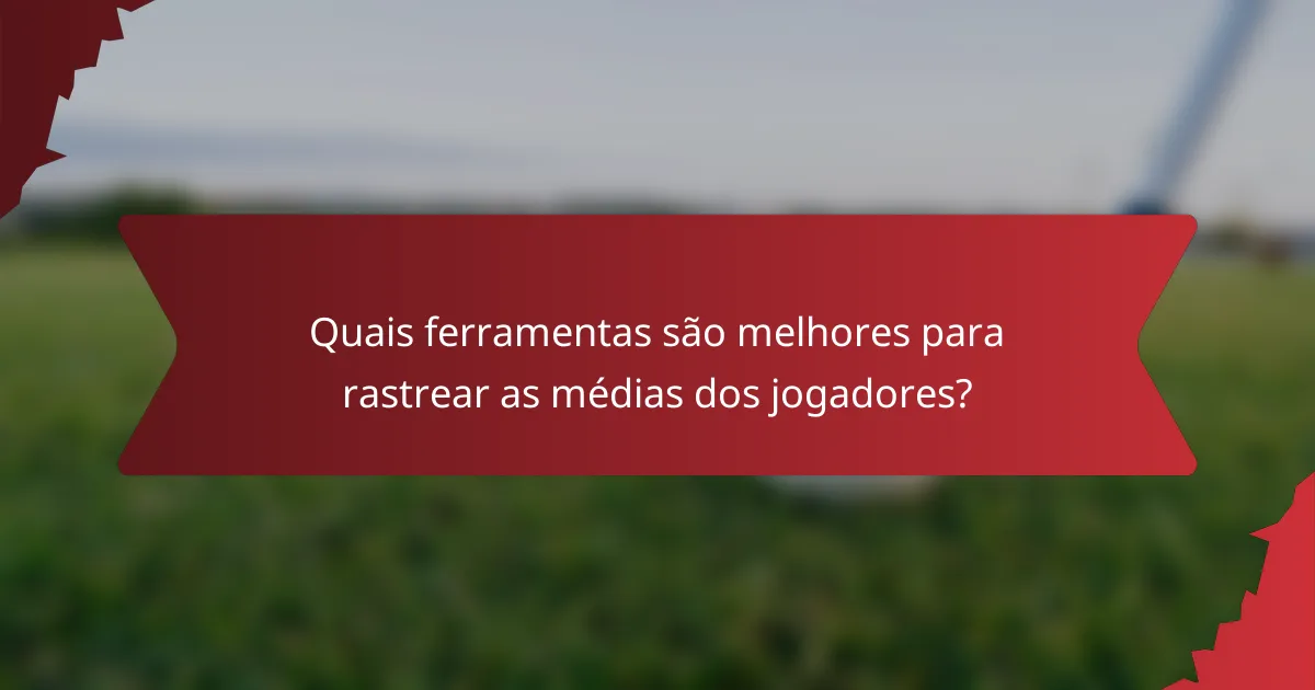 Quais ferramentas são melhores para rastrear as médias dos jogadores?