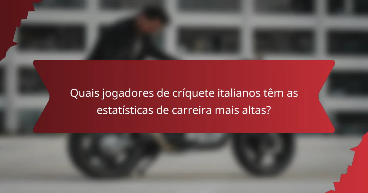 Quais jogadores de críquete italianos têm as estatísticas de carreira mais altas?