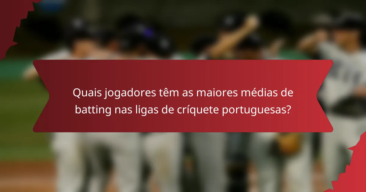 Quais jogadores têm as maiores médias de batting nas ligas de críquete portuguesas?