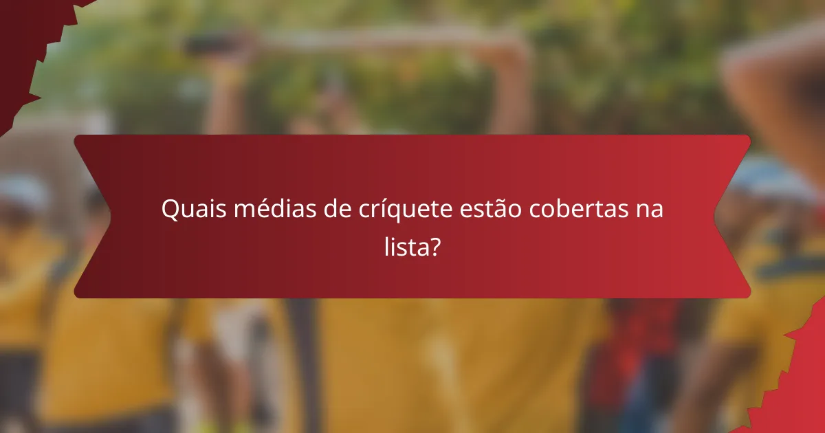 Quais médias de críquete estão cobertas na lista?