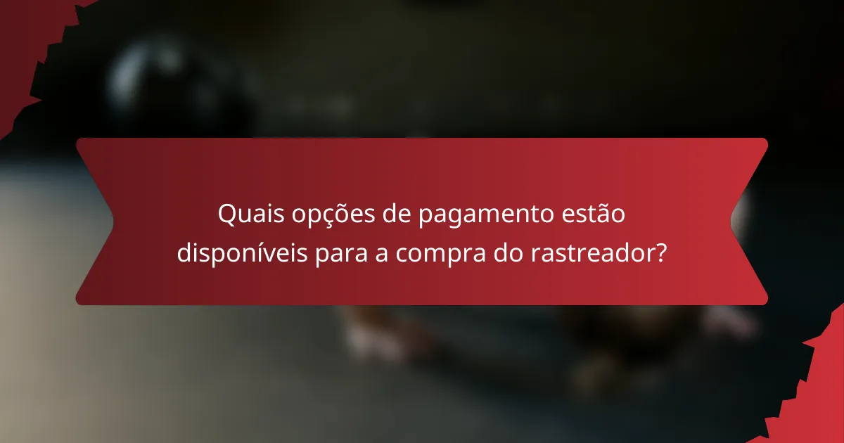 Quais opções de pagamento estão disponíveis para a compra do rastreador?