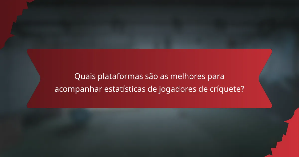 Quais plataformas são as melhores para acompanhar estatísticas de jogadores de críquete?