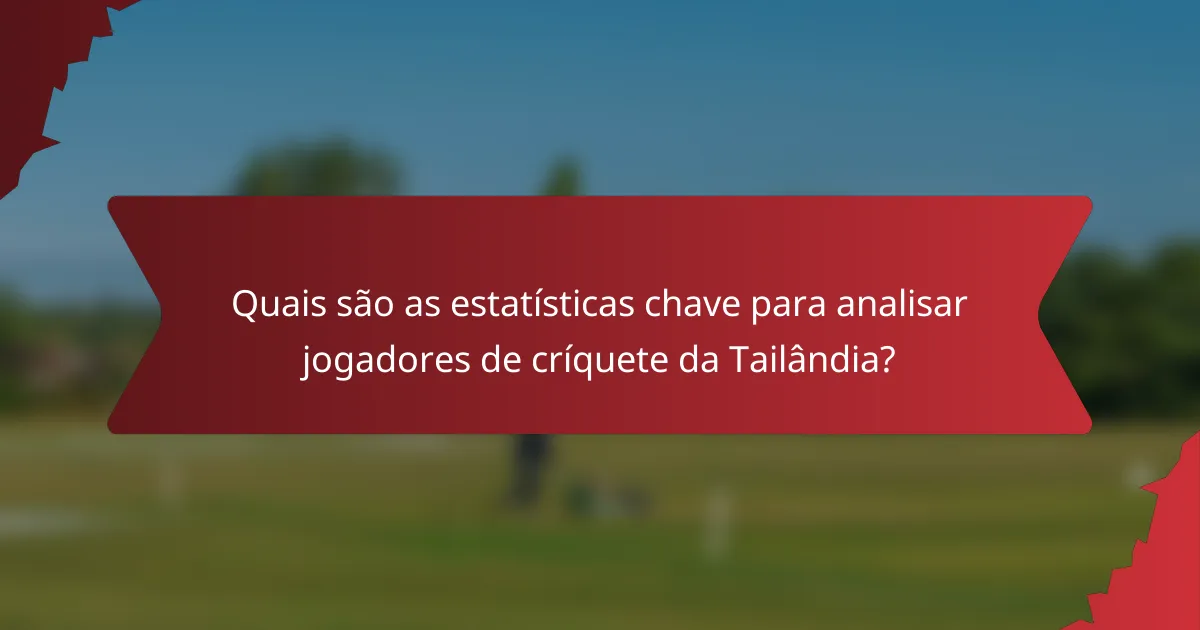 Quais são as estatísticas chave para analisar jogadores de críquete da Tailândia?