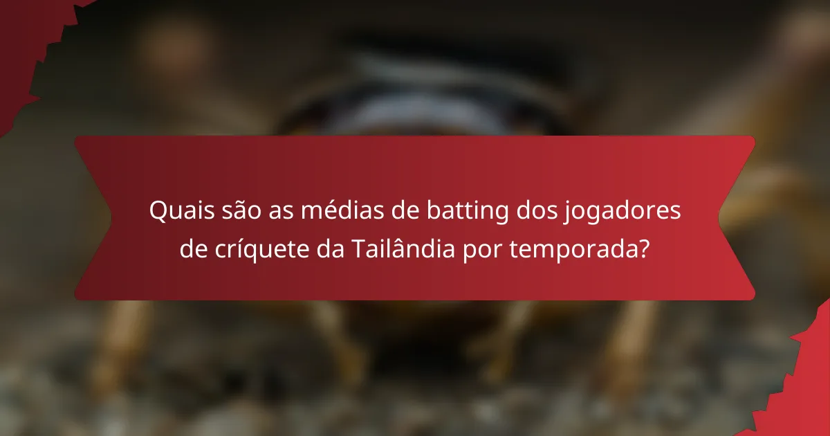 Quais são as médias de batting dos jogadores de críquete da Tailândia por temporada?