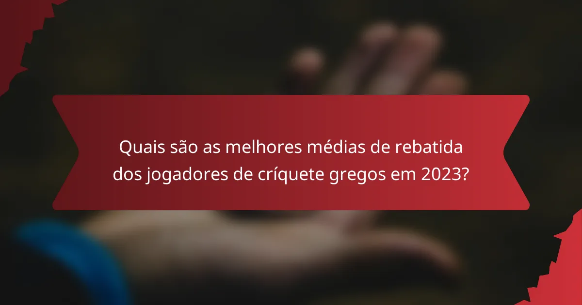 Quais são as melhores médias de rebatida dos jogadores de críquete gregos em 2023?