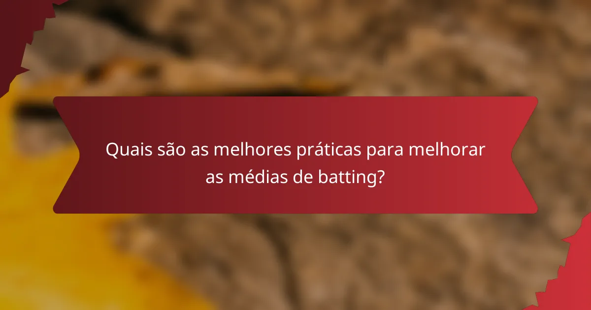 Quais são as melhores práticas para melhorar as médias de batting?