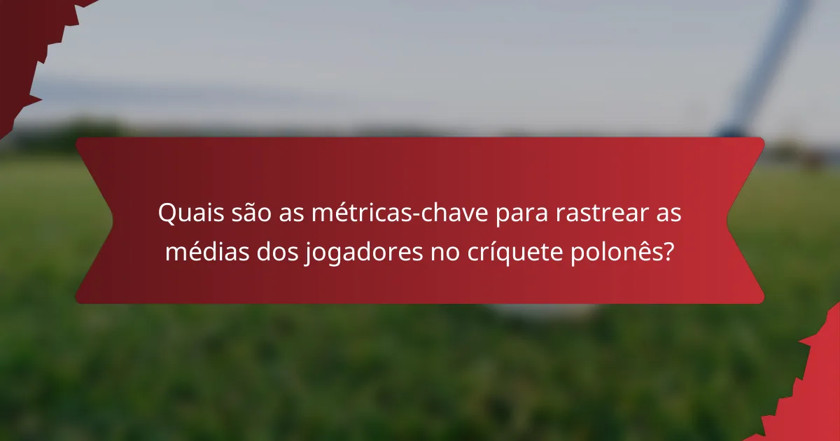 Quais são as métricas-chave para rastrear as médias dos jogadores no críquete polonês?