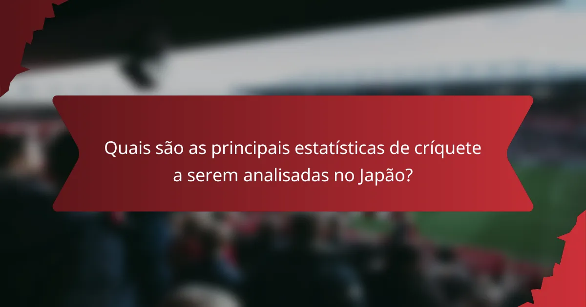 Quais são as principais estatísticas de críquete a serem analisadas no Japão?