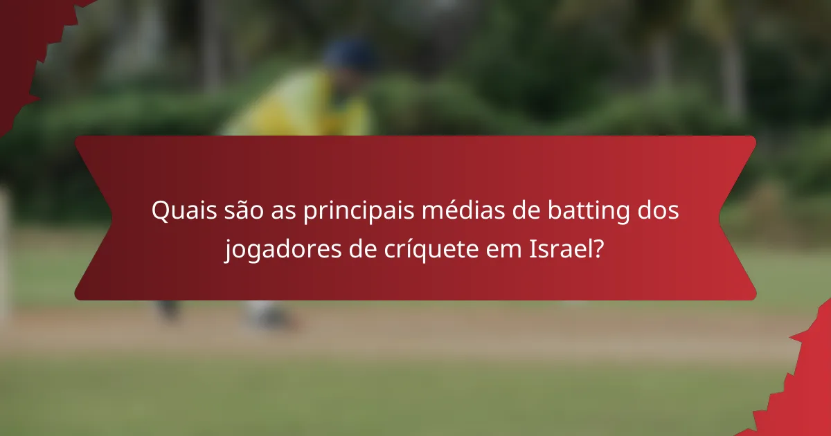 Quais são as principais médias de batting dos jogadores de críquete em Israel?
