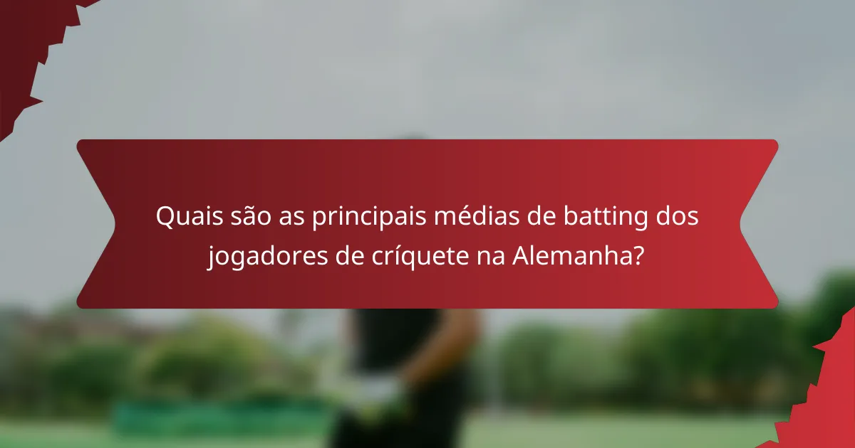Quais são as principais médias de batting dos jogadores de críquete na Alemanha?
