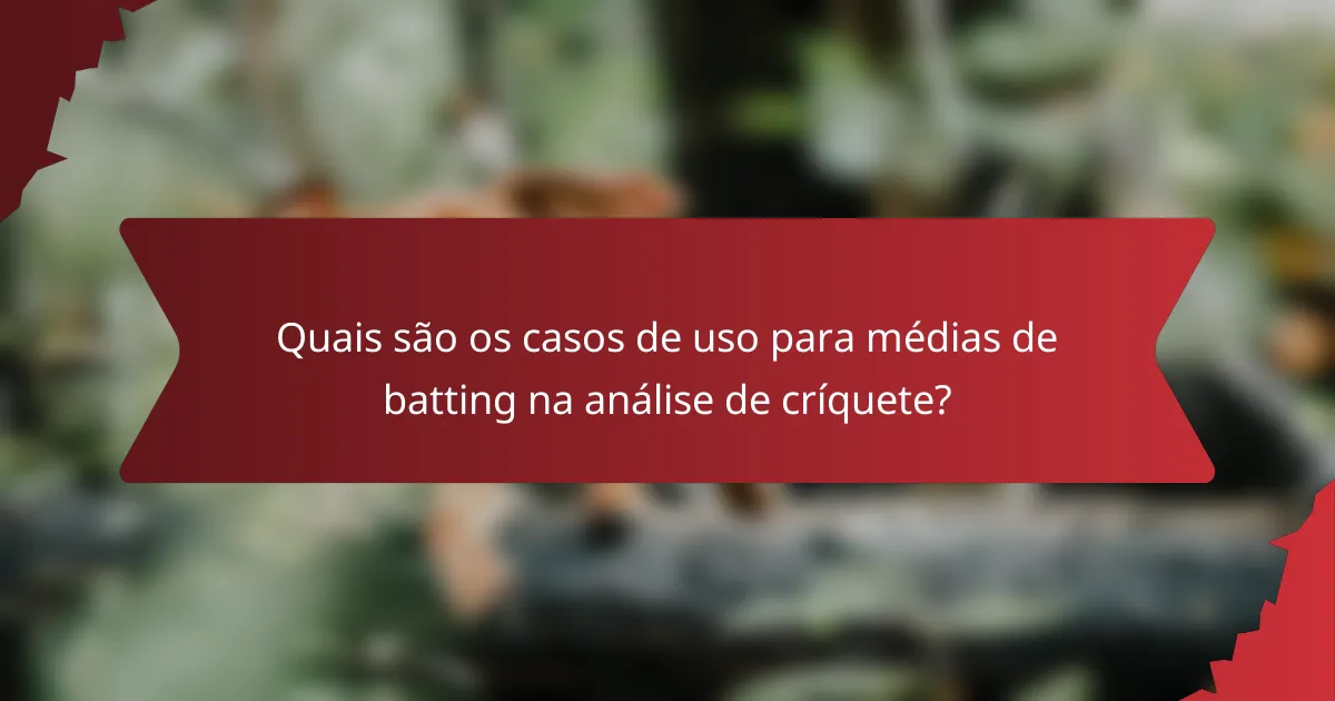 Quais são os casos de uso para médias de batting na análise de críquete?