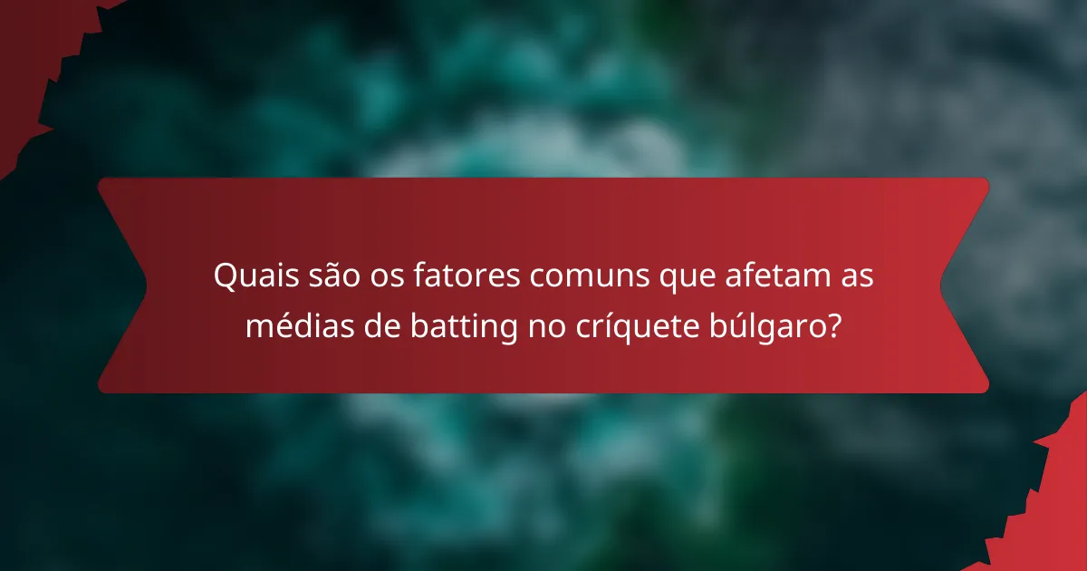 Quais são os fatores comuns que afetam as médias de batting no críquete búlgaro?
